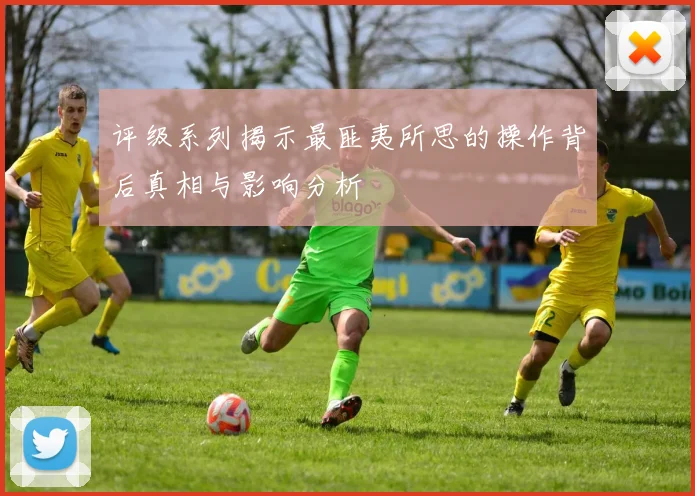 评级系列揭示最匪夷所思的操作背后真相与影响分析